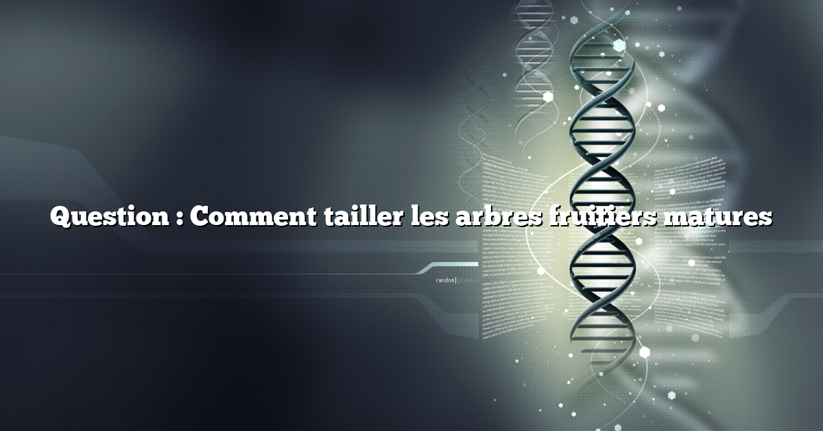 Question : Comment tailler les arbres fruitiers matures